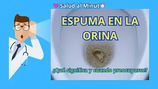 ESPUMA EN LA ORINA - QUE SIGNIFICA Y CUANDO PREOCUPARSE