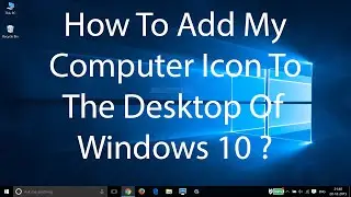 How To Add My Computer Icon On Windows 10 To The Desktop ?