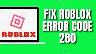 How To Fix Roblox Error Code 280 (2023)