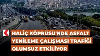 Haliç Köprüsünde asfalt yenileme çalışması trafiği olumsuz etkiliyor