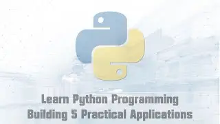 Learn Python Programming by Building 5 Practical Applications (Part 4/6)