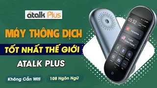 Review Máy Phiên Dịch ATALK PLUS - Máy Thông Dịch Tiếng Việt TỐT NHẤT THẾ GIỚI - Dịch 108 Ngôn Ngữ