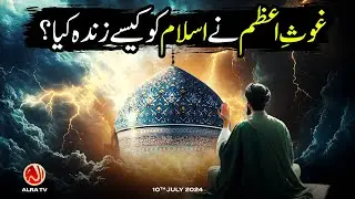 Ghaus e Azam Ne Islam Ko Kesay Zinda Kiya? | Younus AlGohar | ALRA TV