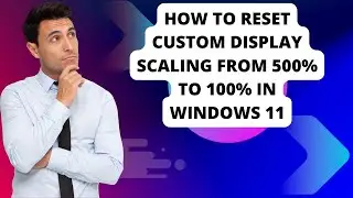 How To Reset Custom Display Scaling from 500%  to 100% In Windows 11