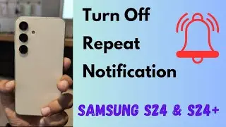 How to Turn Off Repeat Notification Alert in Samsung Galaxy S24 and S24 Plus