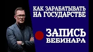 КАК ЗАРАБАТЫВАТЬ НА ГОСУДАРСТВЕ / Открытый вебинар