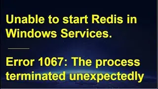 Unable to start Redis in Windows Services. Error 1067: The process terminated unexpectedly