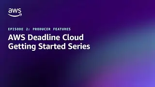 AWS Deadline Cloud Getting Started Series Episode 2: Producers' Features