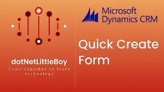 Form Customization | What is Quick Create Form and How to Create Quick Create Form? Dynamics CRM 365