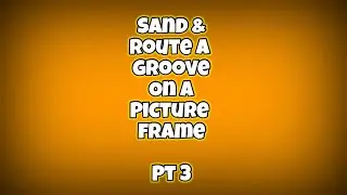 Sand and route a groove for picture frame glass pt 3