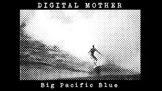 DIGITAL MOTHER - Big Pacific Blue