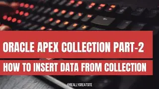 Oracle Apex Collection Tutorial : Part 2 (How to Insert Data From Collection to Database)