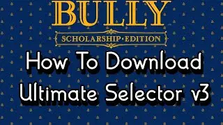 How To Install Ultimate Selector v3 For Bully Scholarship Edition