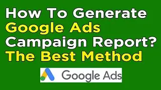 How To Generate Google Ads Campaign Report ? The Best Method