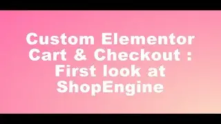 Custom Elementor Cart & Checkout  : First look at ShopEngine