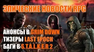 Эпические новости RPG  # 2 | S.T.A.L.K.E.R 2 | Дополнение к Grim Dawn | Тизеры Last Epoch