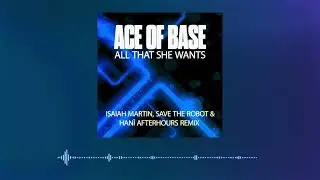 Ace of Base - All That She Wants (Isaiah Martin, Save The Robot and HANÎ Afterhours Remix)