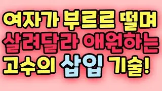 여자가 살려달라 애원하는 고수만의 특별하고 환상적인 ㅇㅇ 기술!