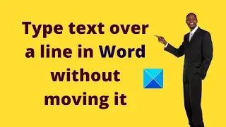 How to type Text over a Line in Word without moving it