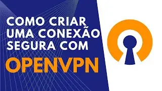 Como Configurar uma CONEXÃO SEGURA E GRÁTIS com OPENVPN