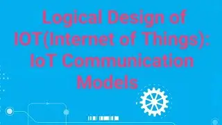 Logical Design of IoT(Part 2): IoT Communication Models