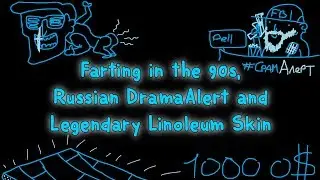 Farting in the 90s, Russian DramaAlert and Legendary Linoleum Skin