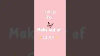 🦋Things To Make Out Of ✨Clay✨🦋