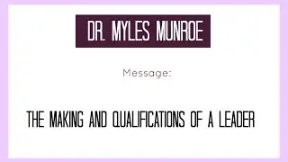 Dr Myles Munroe Making Of A Leader The Quality and the Qualifications of a Leader 1993