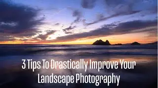 3 Tips to Drastically Improve Your Landscape Photography