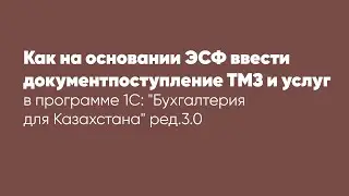 Как на основании ЭСФ ввести документ поступление ТМЗ и услуг