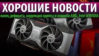☝ХОРОШИЕ НОВОСТИ, конец дефицита, коррекция крипты и новинки AMD, Intel и NVIDIA