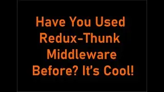 Have You Used Redux Thunk Middleware Before? It is Cool!