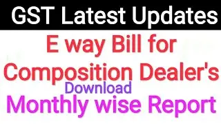 E way Bill for Composition Dealer & Monthly wise Report Download Details in Telugu./ HARIBABU KHB