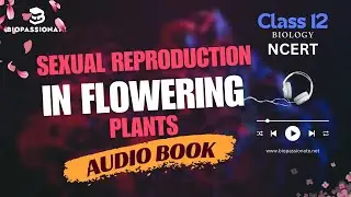 Sexual Reproduction in Flowering Plants Audio Book | Class 12 | NCERT | Botany #audiobook #biology