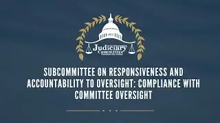 Subcommittee on Responsiveness and Accountability to Oversight: Compliance with Committee Oversight