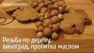 Резьба по дереву, виноград, пропитка маслом