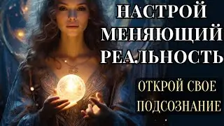 Мощный Настрой Меняющий Убеждения и Реальность. Открой Свое Подсознание