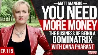 THE BUSINESS OF A DOMINATRIX | YOU NEED MORE MONEY | EP. 115