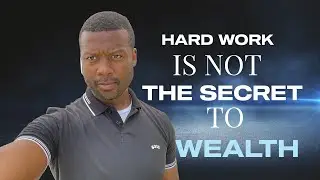 HARD WORK IS NOT THE SECRET TO WEALTH