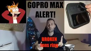 GoPro MAX alert! Lens ring BROKEN! Tip #001