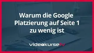 Warum die Google Platzierung auf Seite 1 zu wenig ist