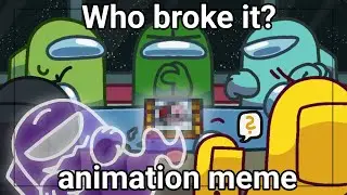 Who broke it? || animation meme || Among us || Gift for Rodamrix