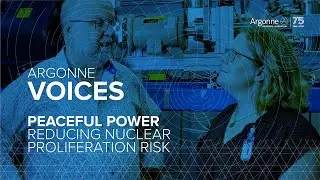 Argonne Voices - Peaceful Power: Reducing Nuclear Proliferation Risk