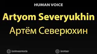 How To Pronounce Artyom Severyukhin Артём Северюхин