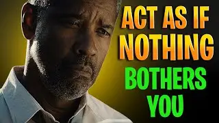 Learn To Act As If Nothing Bothers You - Powerful Motivational Speech