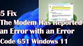 The Modem Has Reported an Error with an Error Code 651 in Windows 11 - 5 Fix