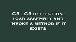 C# : C# reflection - load assembly and invoke a method if it exists