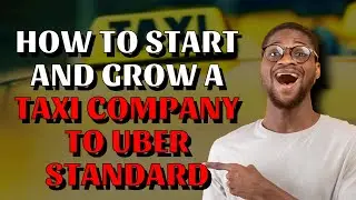 How To Start And Grow A Taxi Company To Uber Standard