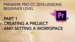 Adobe Premiere Pro CC 2014 Lessons - Part 1 - Creating a Project - Setting a Workspace