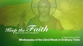 KEEP THE FAITH: Daily Mass with the Jesuits | 4 Sep 24, Wed | 22nd Week, Ordinary Time